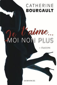 BOURGAULT, Catherine: Je t'aime moi non plus Tome 1 : Illusions