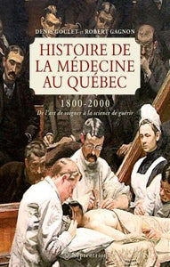 GOULET, Denis; GAGNON, Robert: Histoire de la médecine au Québec
