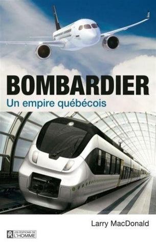 MACDONALD, Larry: Bombardier - Un empire québécois