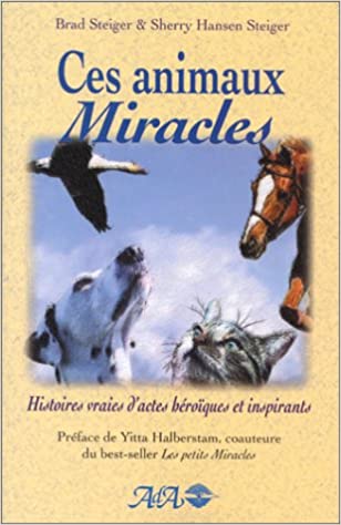 STEIGER, Brad; STEIGER, Sherry Hansen: Ces animaux miracles