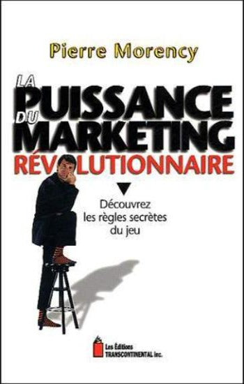 MORENCY, Pierre: La puissance du marketing révolutionnaire