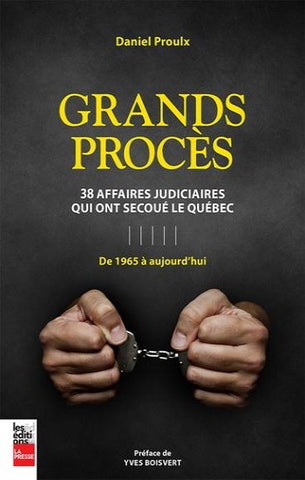 PROULX, Daniel: Grands procès - 38 affaires judiciaires qui ont secoué le Québec