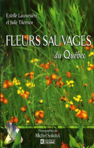 LACOURSIÈRE, Estelle; THERRIEN, Julie; SOKOLYK, Michel: Fleurs sauvages du Québec Tome 1