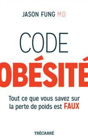 FUNG, Jason: Code obésité - Tout ce que vous savez sur la perte de poids est faux