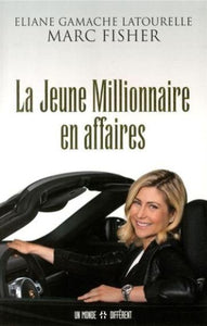 LATOURELLE, Eliane Gamache; FISHER, Marc: La jeune millionnaire en affaires