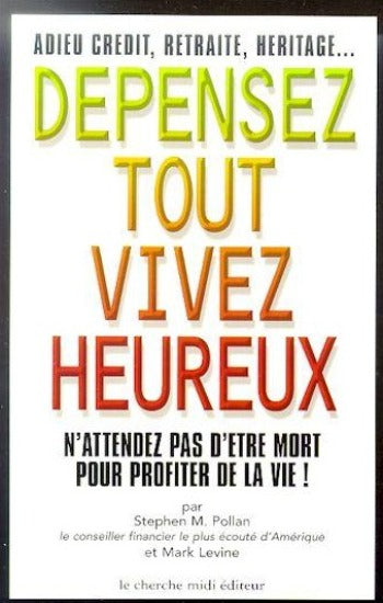 POLLAN, Stephen M.; LEVINE, Mark: Depensez tout vivez heureux