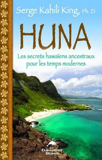 KING, Serge Kahili: Huna les secrets hawaïens ancestraux pour les temps modernes