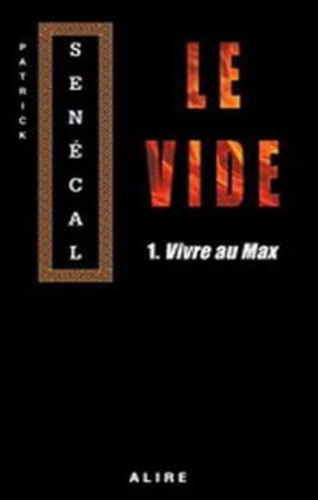 SENÉCAL, Patrick: : Le vide  Tome 1 : Vivre au max