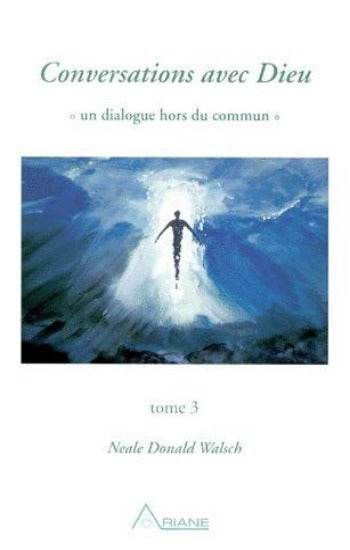 WALSCH, Neale Donald: Conversations avec Dieu Tome 3 : Le dialogue s'approfondit...