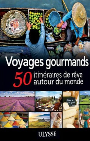 COLLECTIF: Voyages gourmands - 50 itinéraires de rêve autour du monde