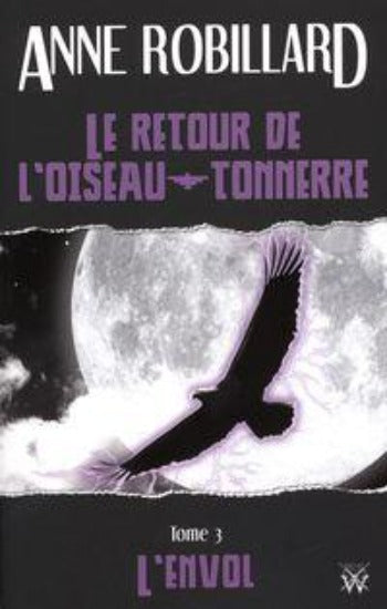 ROBILLARD, Anne: Le retour de l'oiseau tonnerre  Tome 3 : L'envol