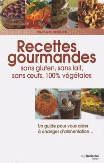 PASQUIER, Éva-Claire: Recettes gourmandes sans gluten, sans lait, sans oeufs, 100% végétales