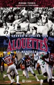 TURBIS, Pierre; BRUNEAU, Pierre: La grande histoire des Alouettes de Montréal