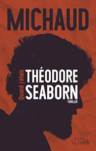 MICHAUD, Martin: Quand j'étais Théodore Seaborn