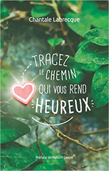 LABRECQUE, Chantale: Tracez le chemin qui vous rend heureux