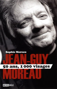 MOREAU, Sophie: Jean-Guy Moreau : 50 ans, 1 000 visages