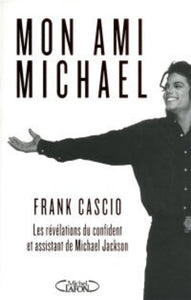 CASCIOI, Frank: Mon ami Michael : Les révélations du confident et assistant de Michael Jackson
