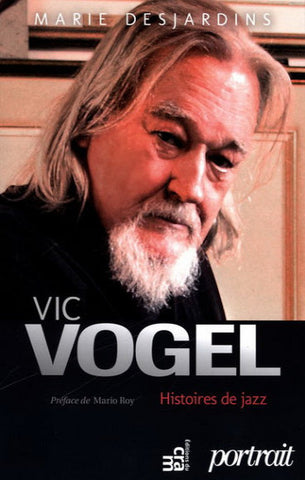 DESJARDINS, Marie: Vic Vogel : Histoires de jazz