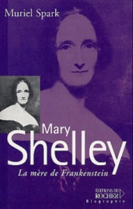 SPARK, Muriel: Mary Shelly : la mère de Frankenstein