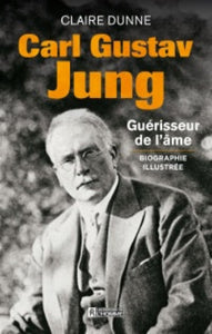 DUNNE, Claire: Carl Gustav Jung : Guérisseur de l'âme