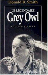 SMITH, Donald B.: Le légendaire Grey Owl