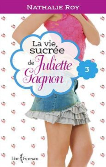 ROY, Nathalie: La vie sucrée de Juliette Gagnon (3 volumes)