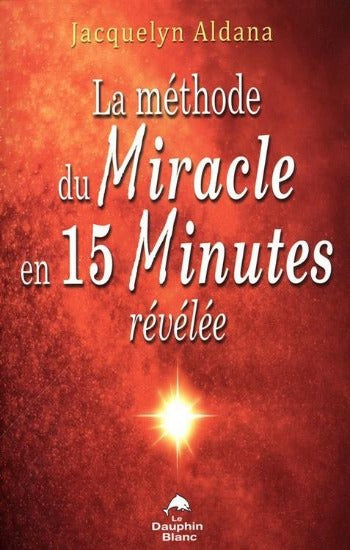 ALDANA, Jacquelyn: La méthode du miracle en 15 minutes révélée
