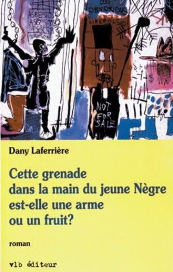 LAFERRIÈRE, Dany: Cette grenade dans la main du jeune Nègre est-elle une arme ou un fruit?