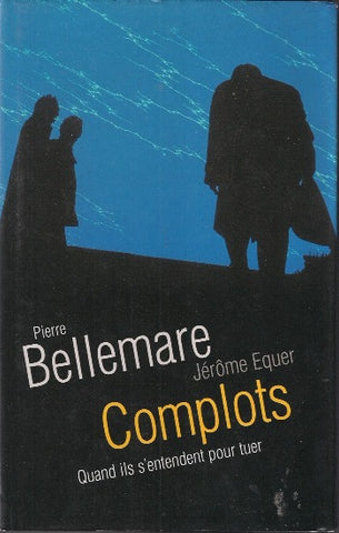 BELLEMARE, Pierre; EQUER, Jérôme: Complots quand ils s'entendent pour tuer