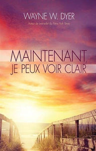 DYER, Wayne W.: Maintenant je peux voir clair