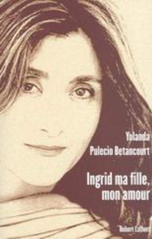 PULECIO BETANCOURT, Yolanda: Ingrid ma fille, mon amour