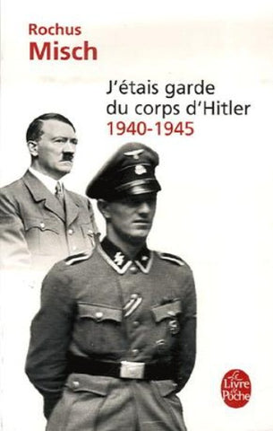 MISCH, Rochus: J'étais garde du corps d'Hitler 1940 - 1945