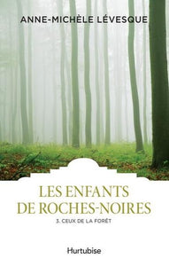 LÉVESQUE, Anne-Michèle: Les enfants de Roches-Noires Tome 3 : Ceux de la forêt