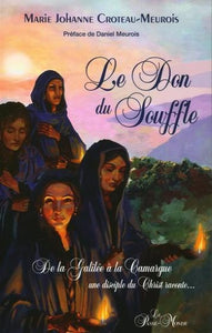 CROTEAU-MEUROIS, Marie Johanne: Le don du souffle - De la Galilée à la Camargue une disciple du Christ raconte...