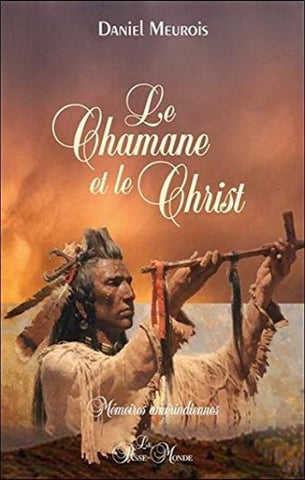 MEUROIS, Daniel: Le Chamane et le Christ - Mémoires amérindiennes