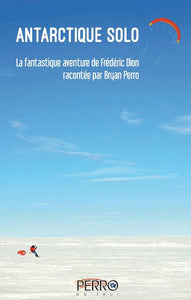 PERRO, Bryan: Antarctique en solo - La fantastique aventure de Frédéric Dion