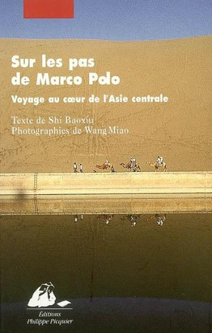 BAOXIU, Shi; MIAO, Wang: Sur les traces de Marco Polo - Voyage au coeur de l'Asie centrale