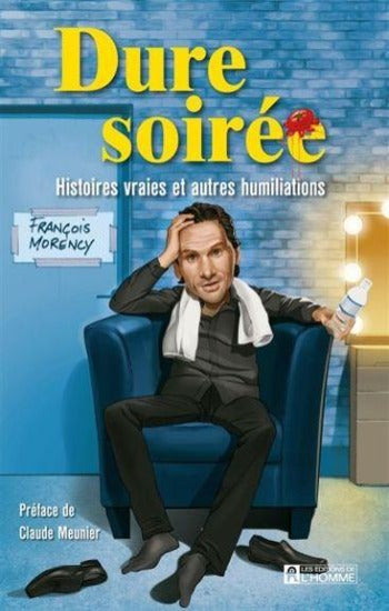 MORENCY, François: Dure soirée - Histoires vraies et autres humiliations