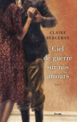 BERGERON, Claire: Ciel de guerre sur nos amours