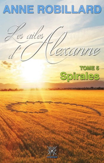 ROBILLARD, Anne: Les ailes d'Alexanne Tome 5 : Spirales