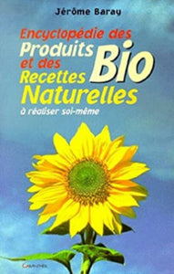 BARAY, Jérôme: Encyclopédie des produits bio et des recettes naturelles à réaliser soi-même