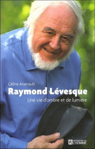 ARSENEAULT, Céline: Raymond Lévesque - Une vie d'ombre et de lumière