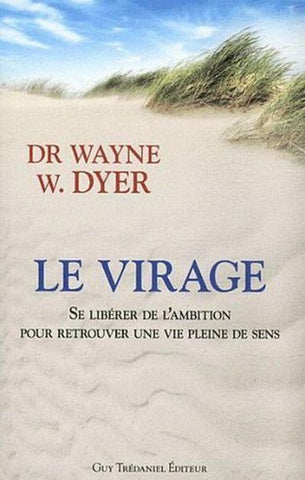 DYER, Wayne W.: Le virage se libérer de l'ambition pour retrouver le sens