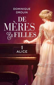 DROUIN, Dominique: De mères en filles Tome 1 : Alice