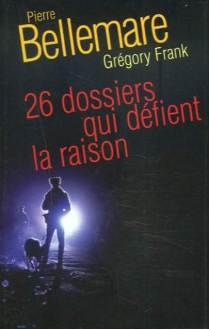 BELLEMARE, Pierre; FRANK, Grégory: 26 dossiers qui défient la raison