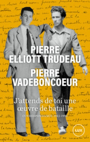 TRUDEAU, Pierre Elliott; VADEBONCOEUR, Pierre: J'attends de toi une oeuvre de bataille, correspondance 1942-1996