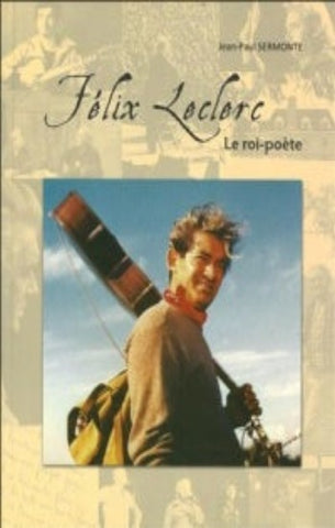 SERMONTE, Jean-Paul: Félix Leclerc, Le roi-poète