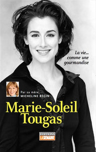 BÉGIN, Micheline: Marie-Soleil Tougas : La vie... comme une gourmandise