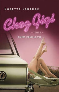 LABERGE, Rosette: Chez Gigi Tome 3 : Amies pour la vie