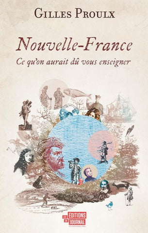 PROULX, Gilles: Nouvelle-France : Ce qu'on aurait dû vous enseigner